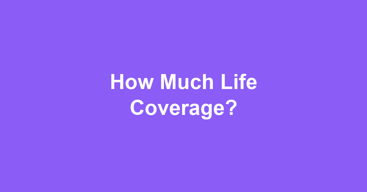 How Much Life Insurance Coverage Do You Actually Need?